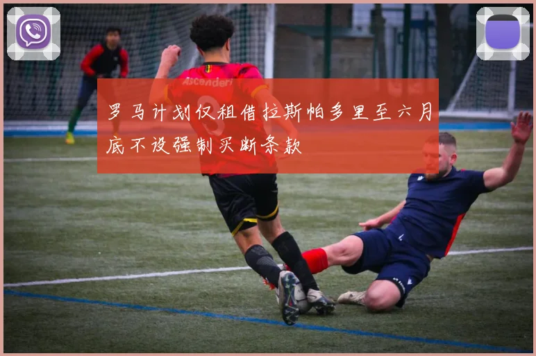 罗马计划仅租借拉斯帕多里至六月底不设强制买断条款