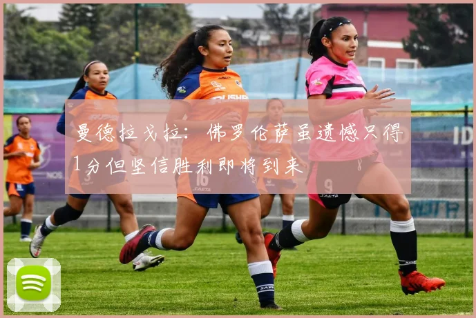 曼德拉戈拉：佛罗伦萨虽遗憾只得1分但坚信胜利即将到来