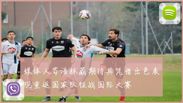 媒体人寄语林葳期待其凭借出色表现重返国家队征战国际大赛